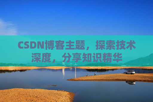 CSDN博客主题，探索技术深度，分享知识精华